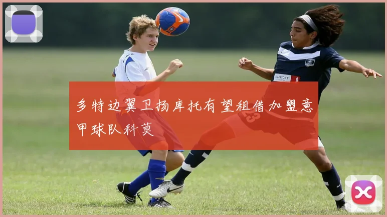 多特边翼卫扬库托有望租借加盟意甲球队科莫
