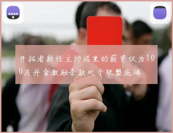 开拓者新任主帅诺里的薪资仅为100万并含激励条款处于联盟底端
